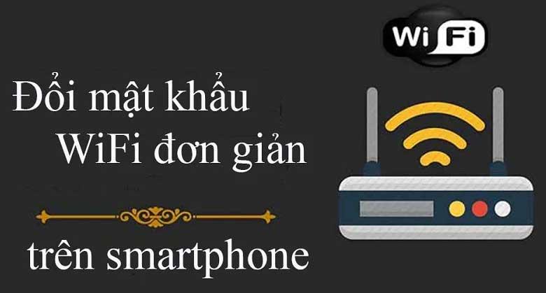 Tổng hợp 5 cách đổi mật khẩu wifi bằng điện thoại đơn giản, hiệu quả