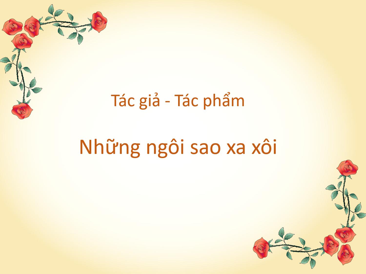 Những ngôi sao xa xôi - Tác giả tác phẩm – Ngữ văn lớp 9