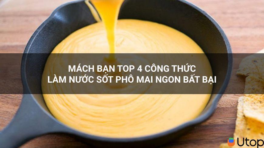 Mách bạn top 4 công thức làm nước sốt phô mai ngon bất bại