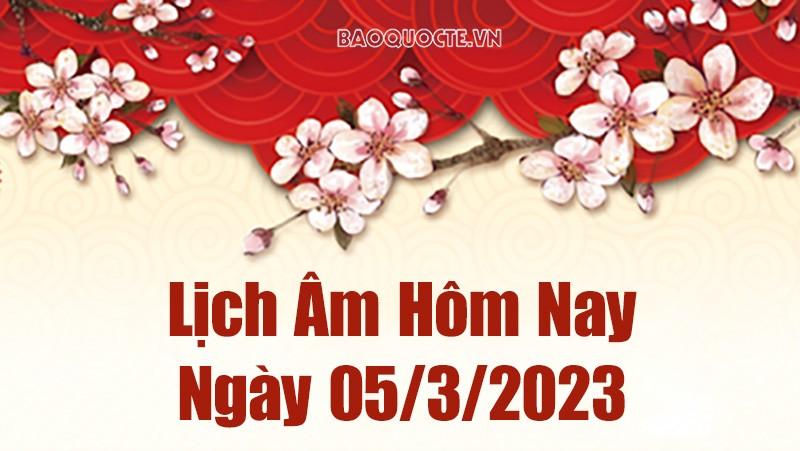 Lịch âm hôm nay 5/3/2023 - Ngày âm lịch hôm nay bao nhiêu? Hôm nay ngày tốt hay xấu?