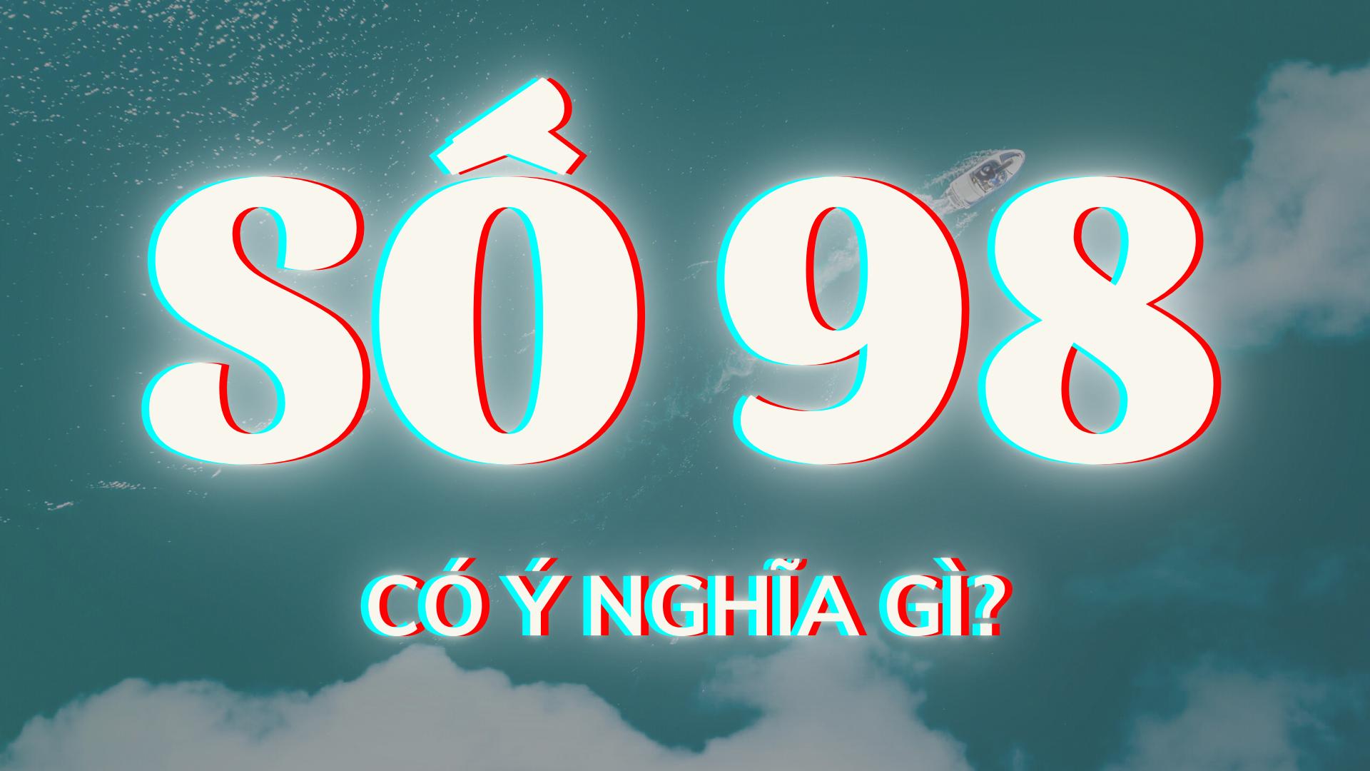 Số 98 có ý nghĩa gì?