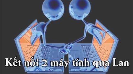 Cách kết nối 2 máy tính với nhau qua Lan chơi game Windows 10, 8, 7