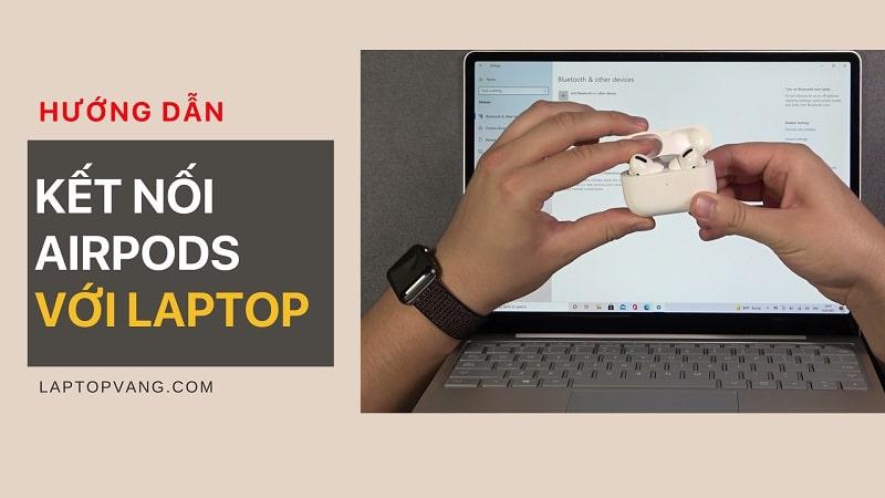 Hướng dẫn kết nối Airpod với laptop cực kỳ đơn giản