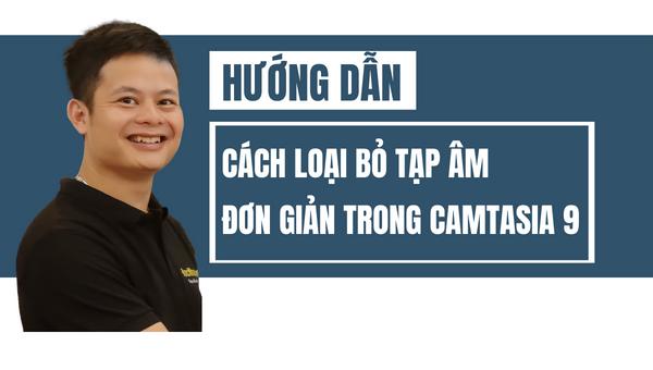 Hướng Dẫn Chi Tiết Cách Loại Bỏ Tạp âm Trong Camtasia 9 Cực Dễ, Cực Nhanh