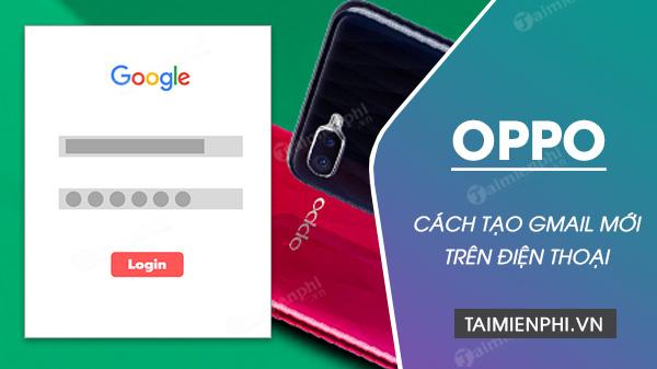 Cách tạo gmail mới trên điện thoại Oppo, gửi nhận thư điện tử