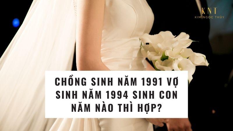 CHỒNG SINH NĂM 1991 VỢ SINH NĂM 1994 HỢP KHÔNG?