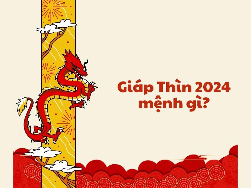 Giáp Thìn 2024 mệnh gì?