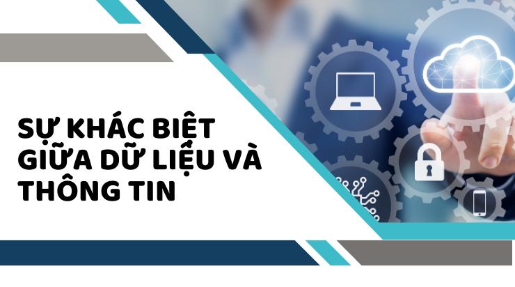 Tìm hiểu sự khác biệt giữa dữ liệu và thông tin là gì?