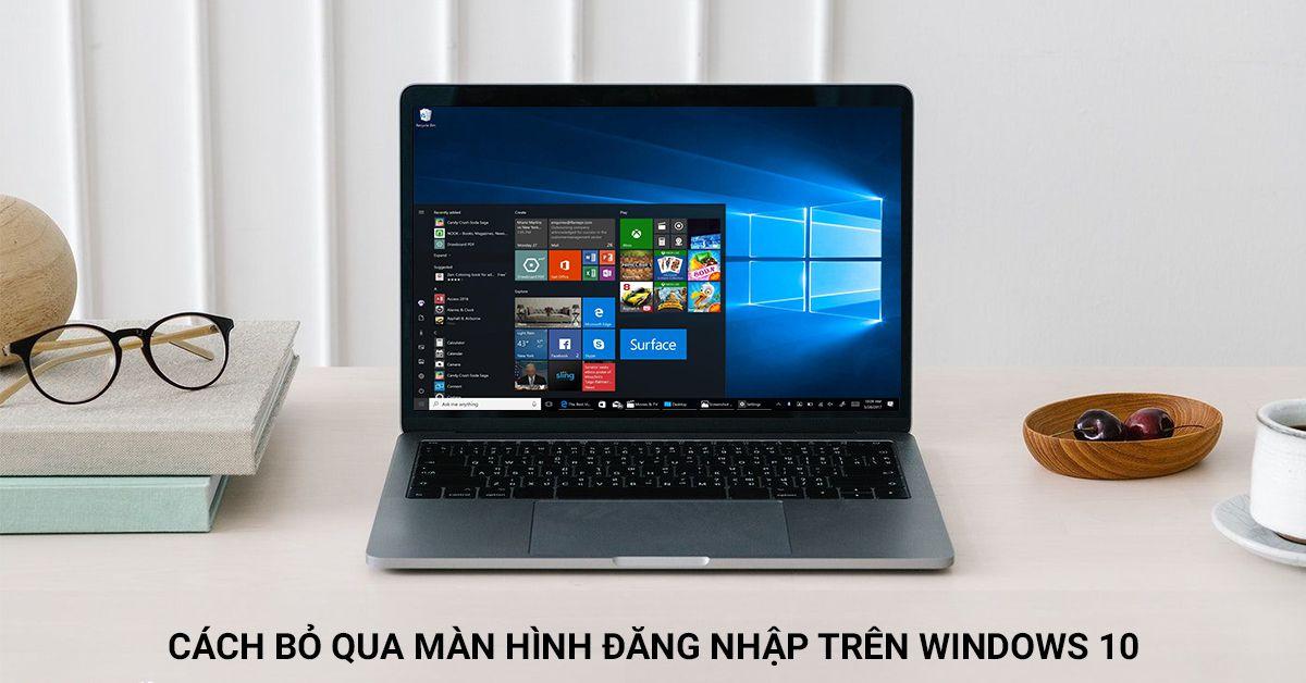 Hướng dẫn bỏ qua màn hình đăng nhập Windows 10