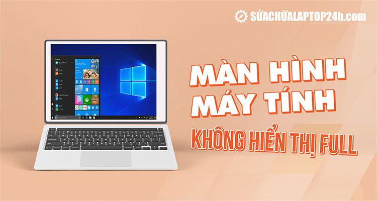 Khắc phục lỗi màn hình laptop không hiển thị Full