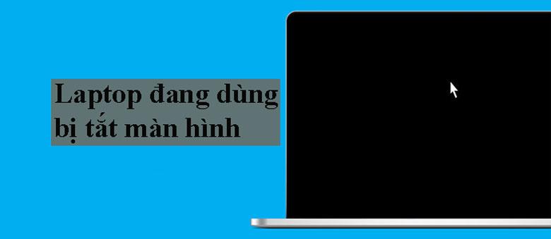 Laptop đang dùng bị tắt màn hình những dấu hiệu nhận biết