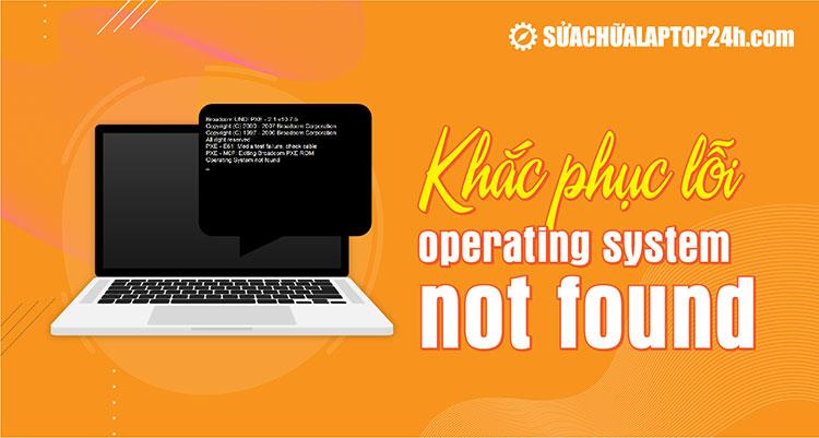 Hướng dẫn khắc phục lỗi Operating system not found