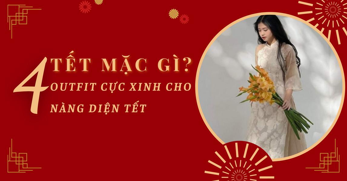 Tết này mặc gì? 4 outfit rạng rỡ để nàng diện Tết