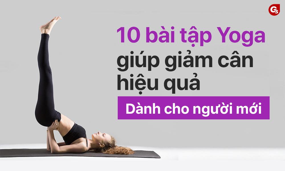 10 bài tập Yoga giúp giảm cân cho người mới cực kỳ hiệu quả