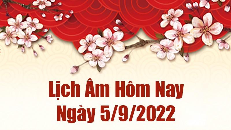 Lịch âm 5/9, xem âm lịch hôm nay Thứ Hai ngày 5/9/2022 là ngày tốt hay xấu? Lịch vạn niên 5/9/2022