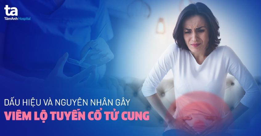 dấu hiệu và nguyê nhân viêm lộ tuyến cổ tử cung