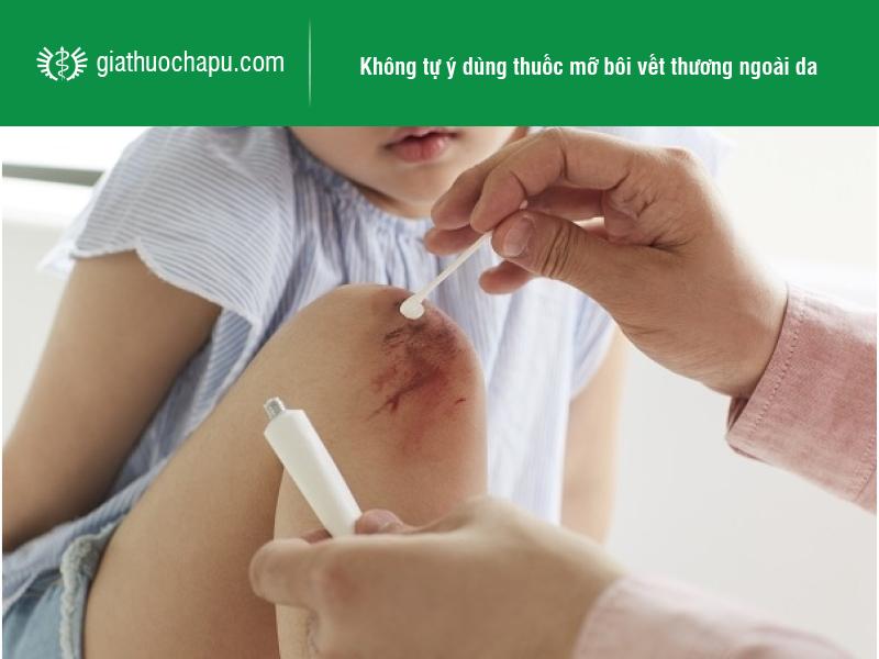 Không tùy tiện sử dụng thuốc mỡ kháng sinh bôi vết thương!