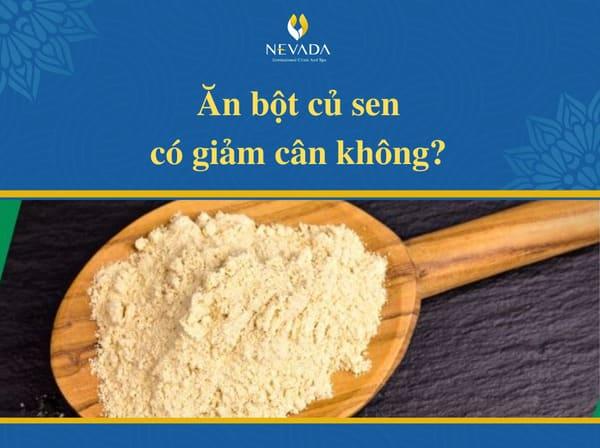 100g bột củ sen mix hạt bao nhiêu calo? Ăn bột củ sen mix hạt có giảm cân không? Bật mí cách sử dụng bột củ sen giảm cân hiệu quả