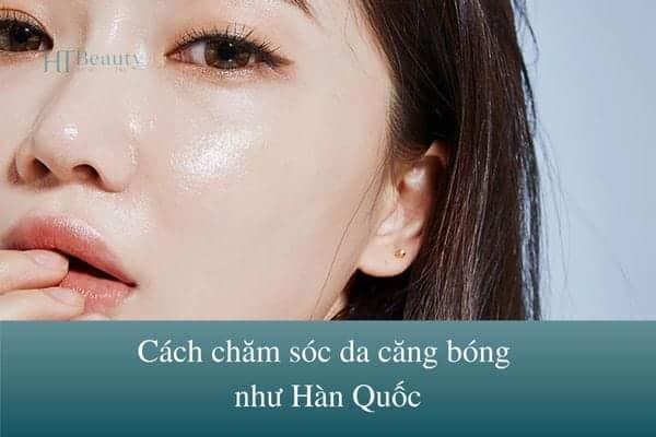 14 CÁCH CHĂM SÓC DA CĂNG BÓNG NHƯ HÀN QUỐC TỪ CHUYÊN GIA