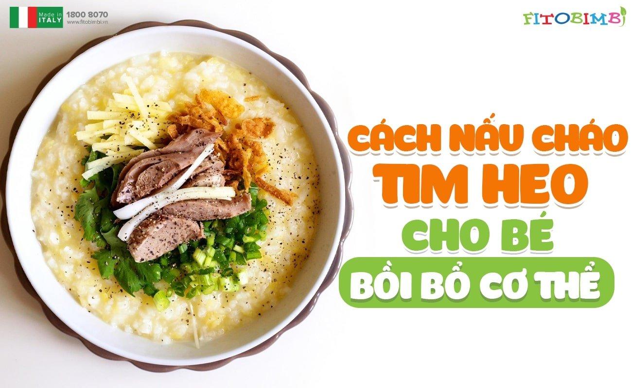 Cách nấu cháo tim heo cho bé bồi bổ cơ thể