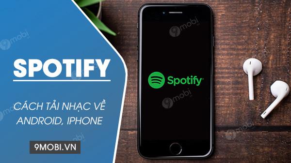 Hướng dẫn tải nhạc từ Spotify về điện thoại Android, iPhone