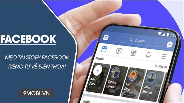 Hướng dẫn cách tải Story riêng tư từ Facebook về điện thoại iOS, Android