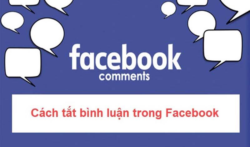 Hướng dẫn cách tắt bình luận trên facebook đơn giản, nhanh chóng 2024