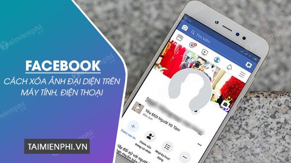 Bí quyết xóa ảnh đại diện Facebook trên điện thoại và máy tính