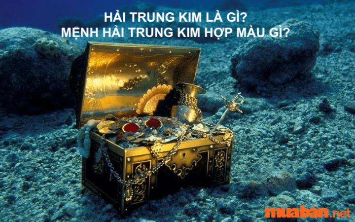 Hải Trung Kim là gì? Mệnh Hải Trung Kim hợp màu gì?