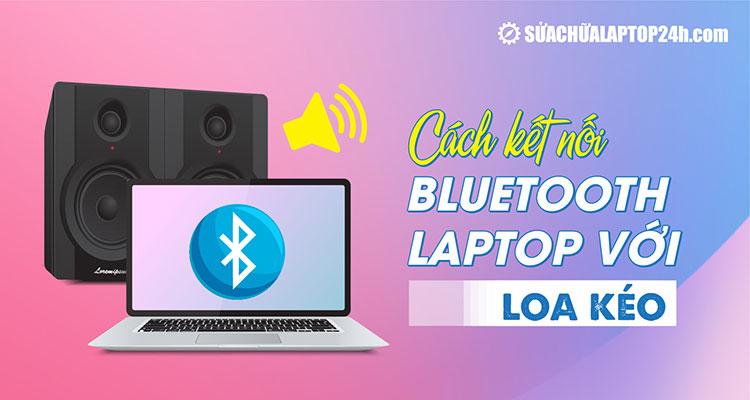 Cách kết nối loa bluetooth với laptop thành công ngay từ lần đầu tiên