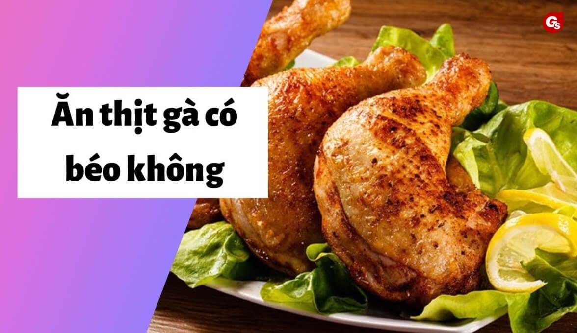 Ăn thịt gà có béo không? Giảm cân nhanh chóng cùng thịt gà