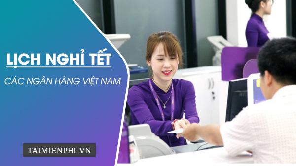 Lịch nghỉ Tết của Techcombank, Agribank, Vietcombank, BIDV, ....