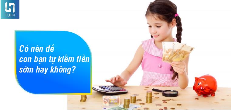 Có nên để con bạn tự kiếm tiền sớm hay không?