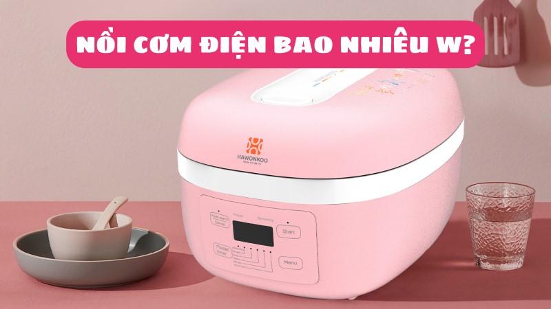 Nồi cơm điện bao nhiêu W? Có tốn điện không?