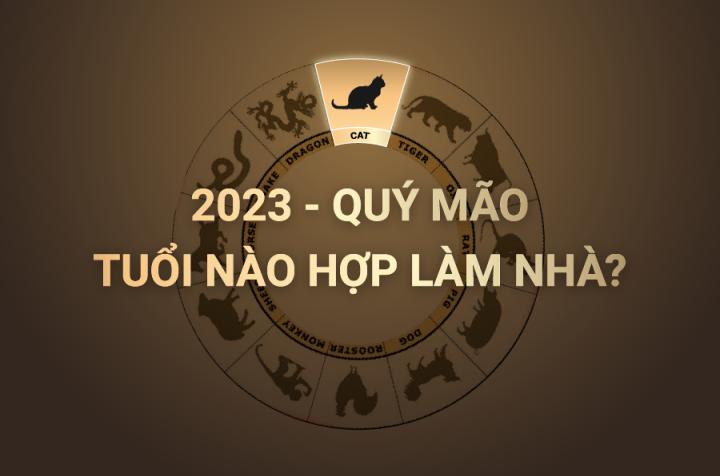 Năm 2023 tuổi nào hợp làm nhà?