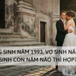 CHỒNG SINH NĂM 1993, VỢ SINH NĂM 1995 SINH CON NĂM NÀO THÌ HỢP?