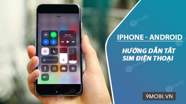 Hướng dẫn tắt SIM trên điện thoại Android và iPhone