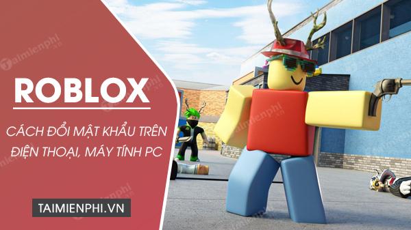 Cách Thay Đổi Mật Khẩu Roblox Cho Điện Thoại, Máy Tính PC Laptop