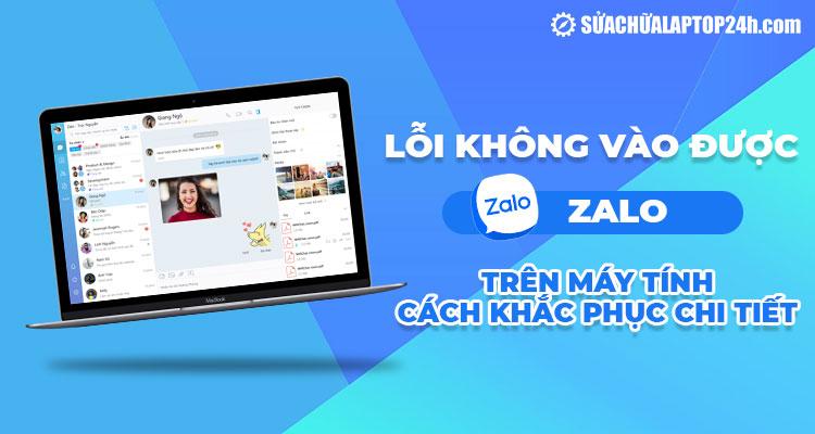 Xử lý thế nào khi không vào được Zalo trên máy tính