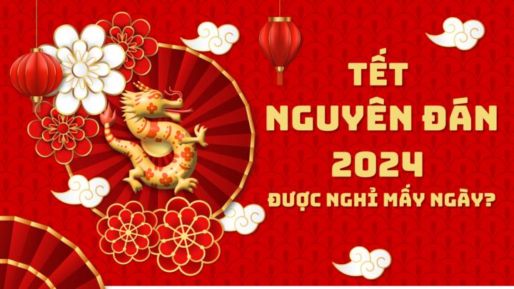 Tết Nguyên đán 2024 được nghỉ mấy ngày là thông tin rất được quan tâm dịp cuối năm.